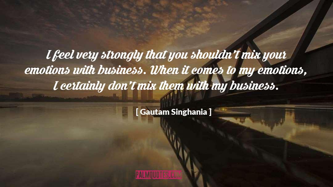 Gautam Singhania Quotes: I feel very strongly that