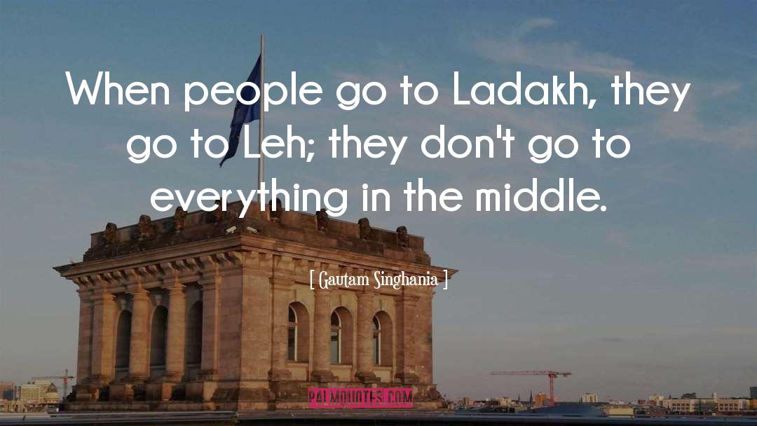 Gautam Singhania Quotes: When people go to Ladakh,