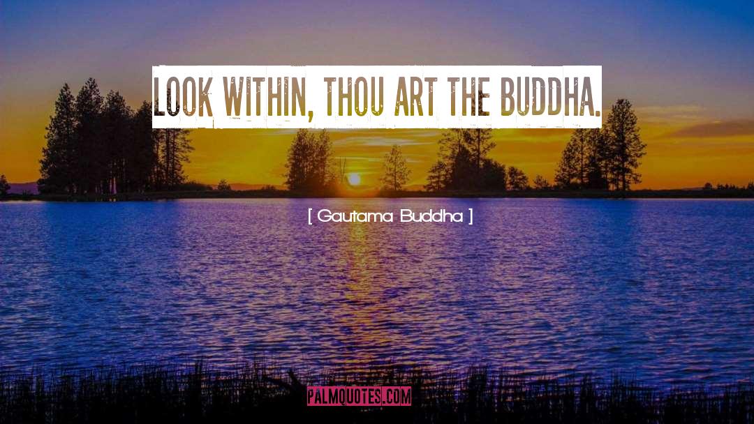 Gautama Buddha Quotes: Look within, thou art the