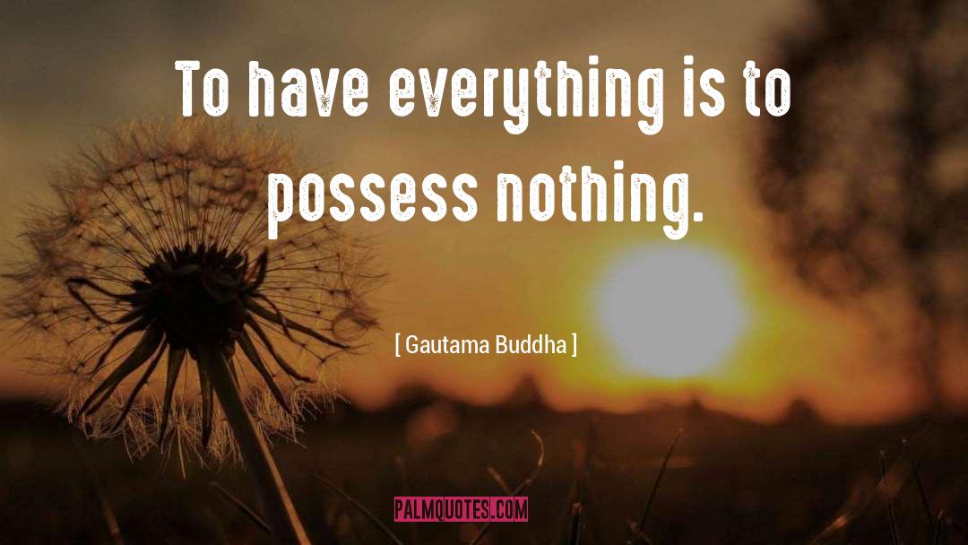 Gautama Buddha Quotes: To have everything is to