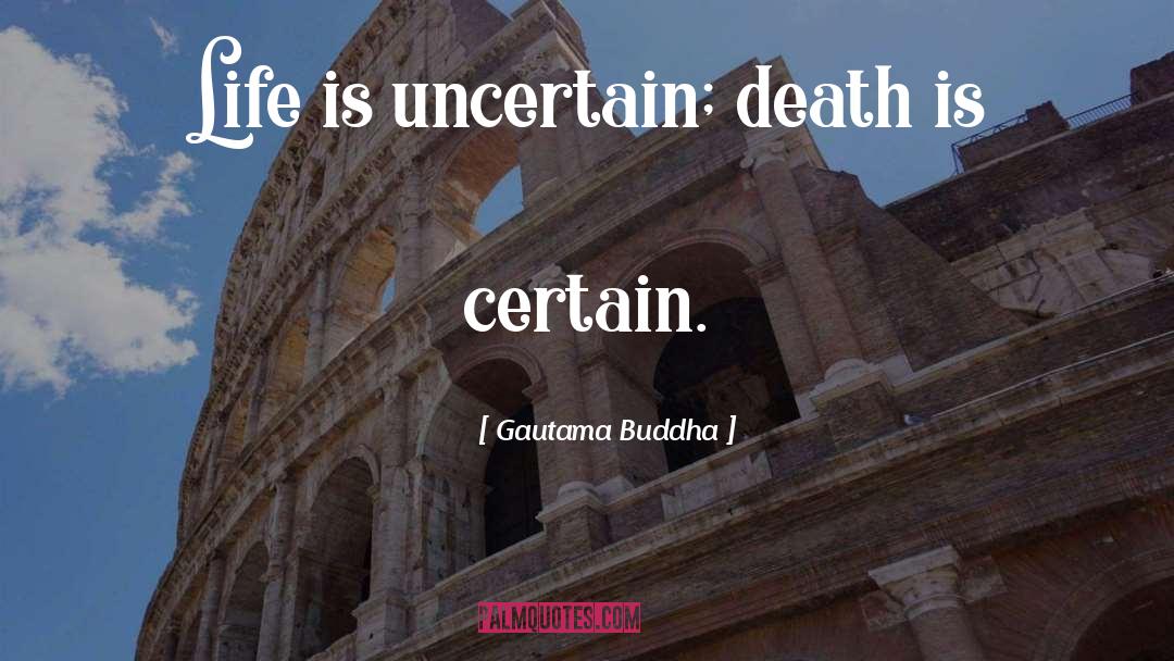 Gautama Buddha Quotes: Life is uncertain; death is