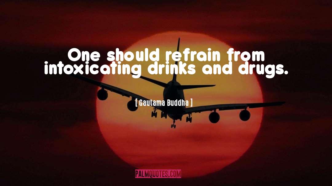 Gautama Buddha Quotes: One should refrain from intoxicating