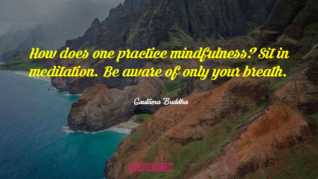 Gautama Buddha Quotes: How does one practice mindfulness?