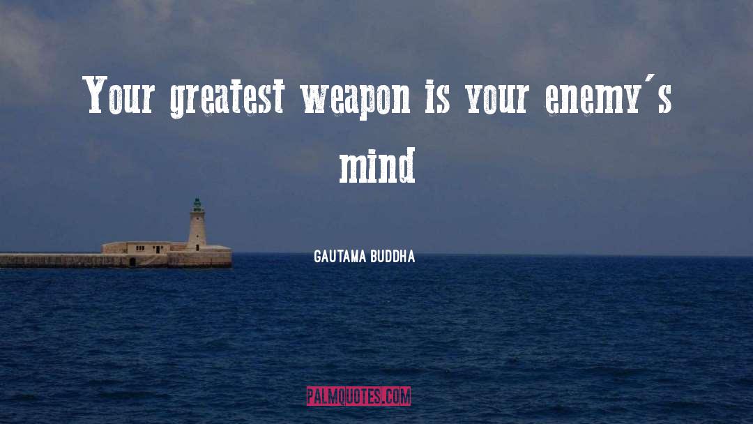 Gautama Buddha Quotes: Your greatest weapon is your