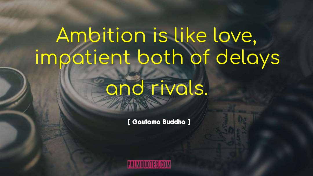 Gautama Buddha Quotes: Ambition is like love, impatient