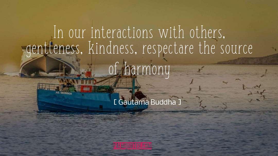 Gautama Buddha Quotes: In our interactions with others,