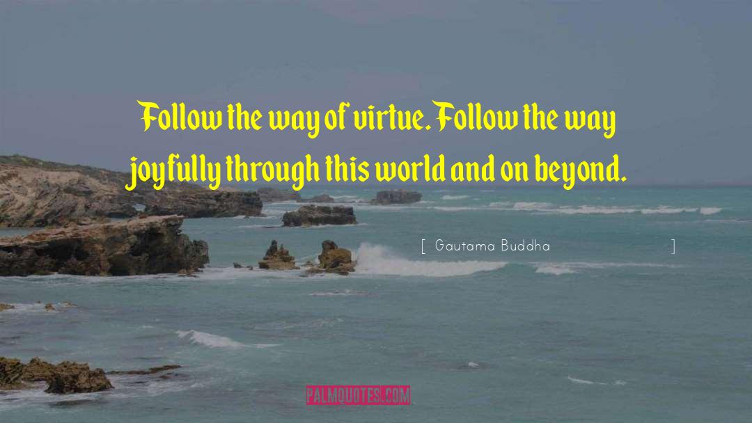 Gautama Buddha Quotes: Follow the way of virtue.