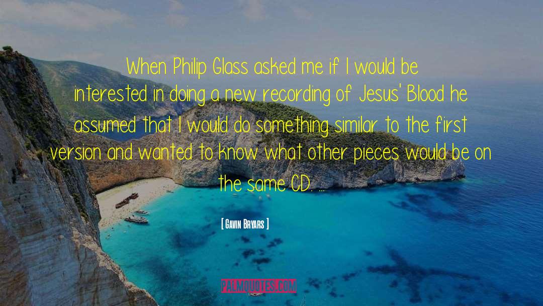 Gavin Bryars Quotes: When Philip Glass asked me
