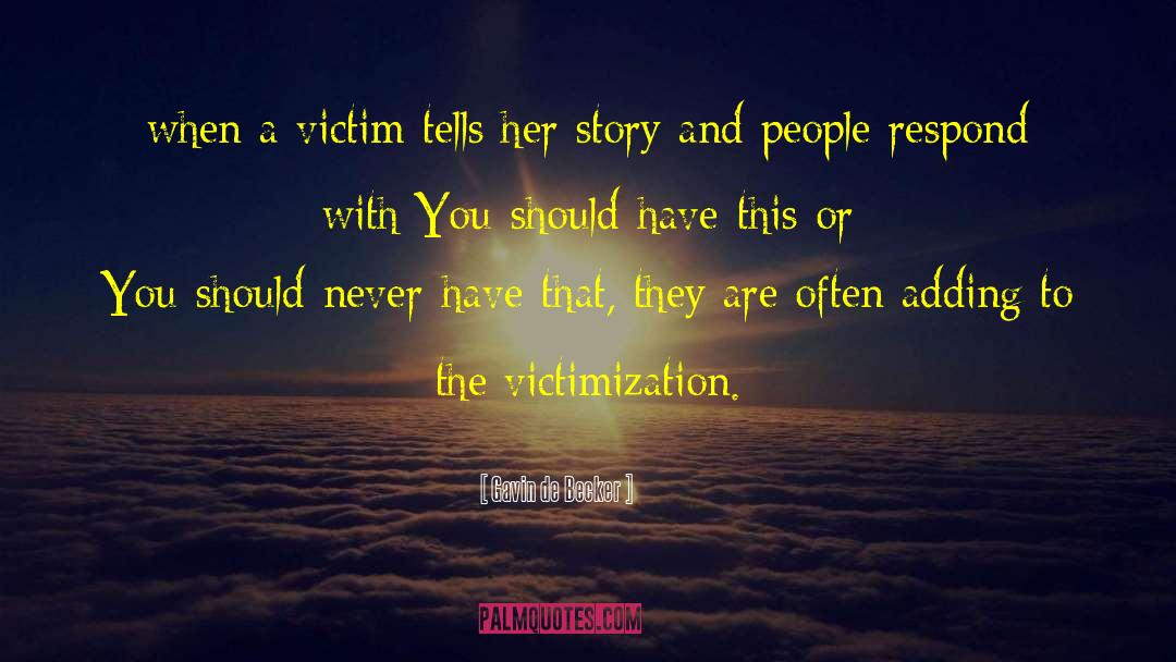 Gavin De Becker Quotes: when a victim tells her