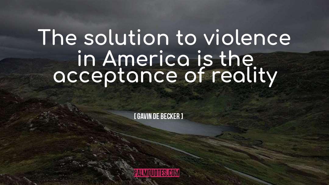 Gavin De Becker Quotes: The solution to violence in