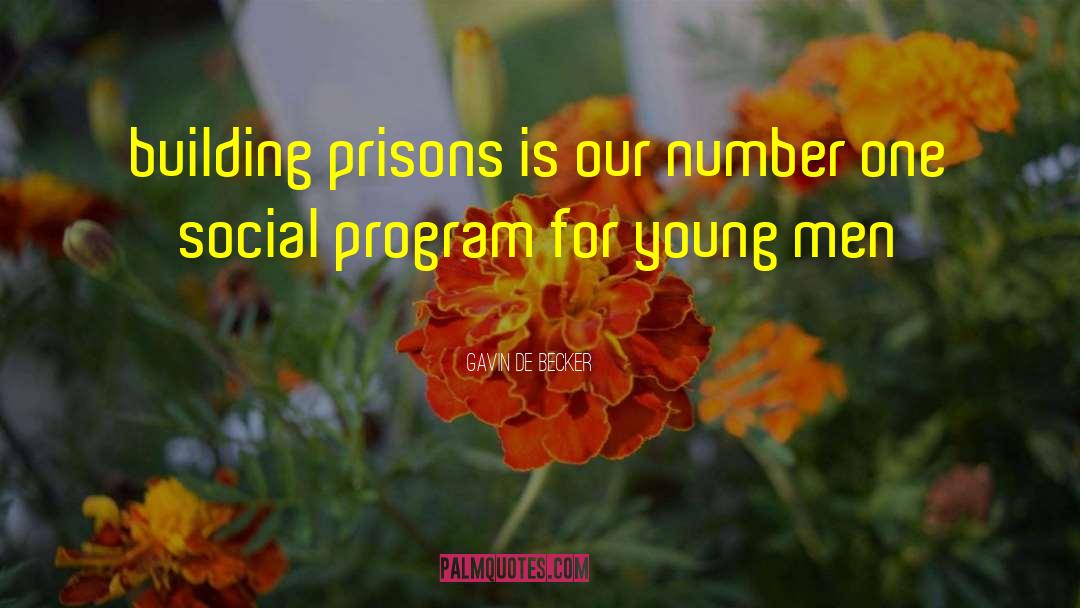 Gavin De Becker Quotes: building prisons is our number