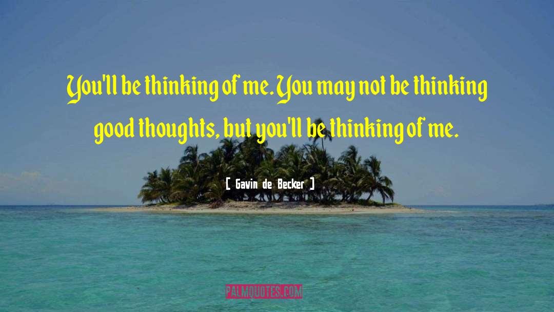 Gavin De Becker Quotes: You'll be thinking of me.