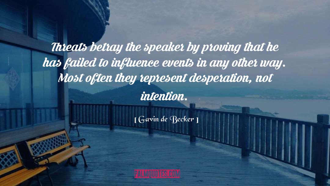 Gavin De Becker Quotes: Threats betray the speaker by