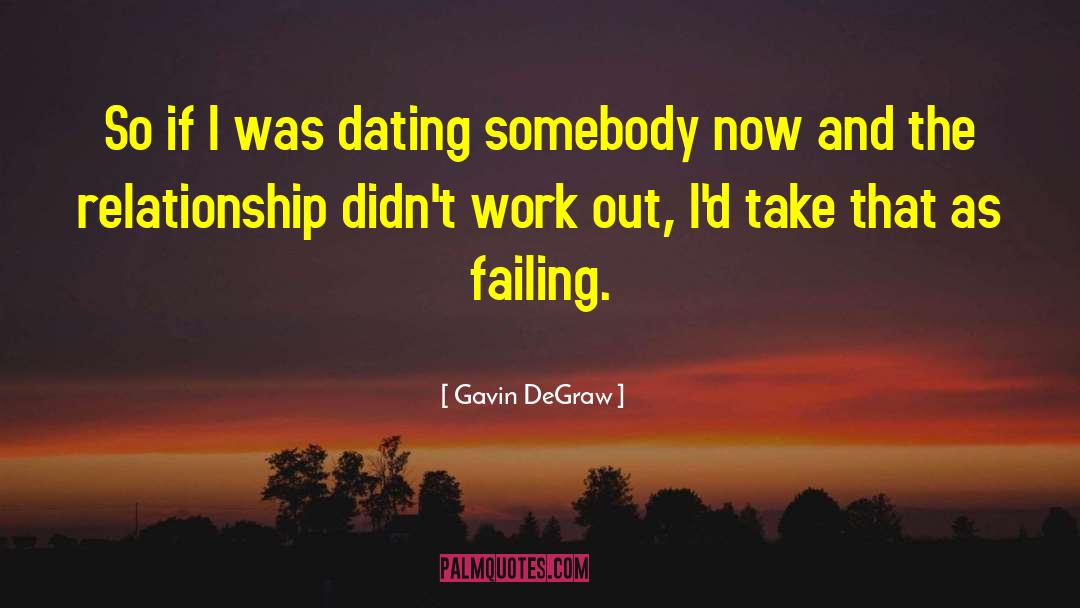 Gavin DeGraw Quotes: So if I was dating