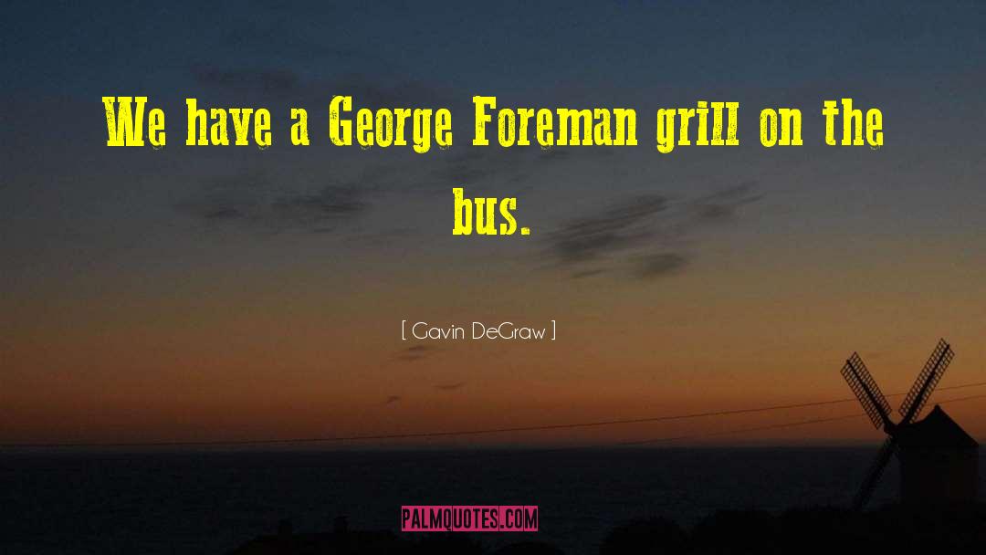 Gavin DeGraw Quotes: We have a George Foreman