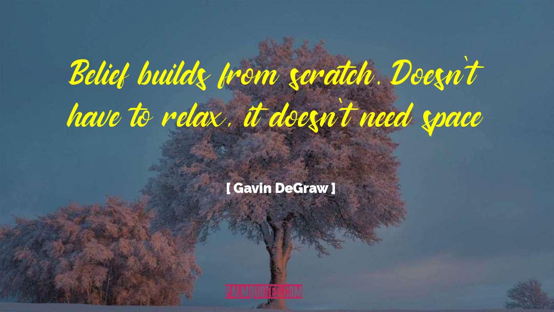 Gavin DeGraw Quotes: Belief builds from scratch. Doesn't
