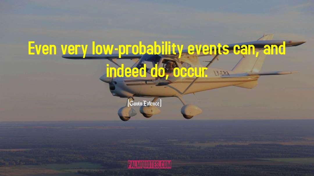 Gavin Extence Quotes: Even very low-probability events can,