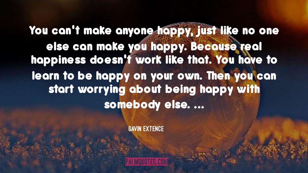 Gavin Extence Quotes: You can't make anyone happy,