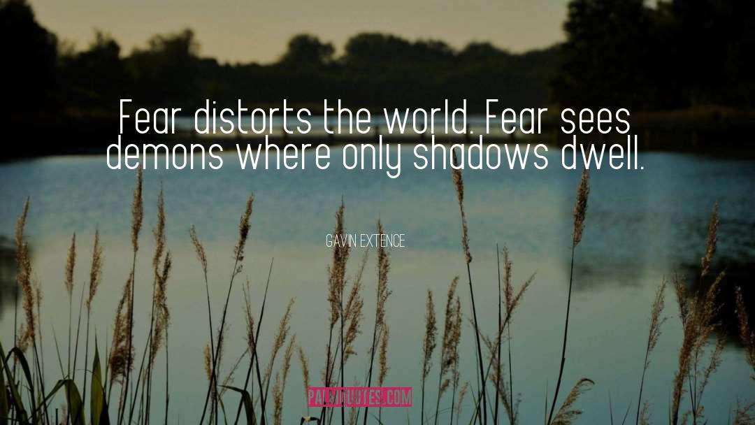 Gavin Extence Quotes: Fear distorts the world. Fear