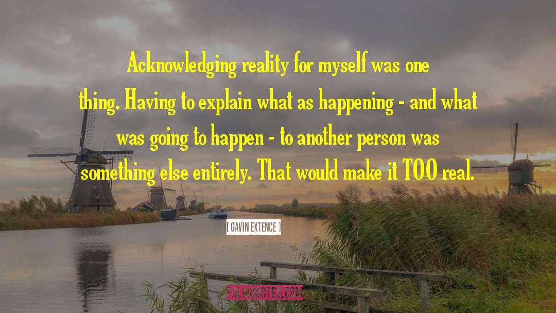 Gavin Extence Quotes: Acknowledging reality for myself was