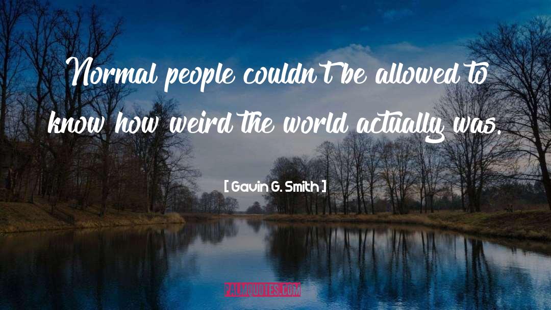 Gavin G. Smith Quotes: Normal people couldn't be allowed