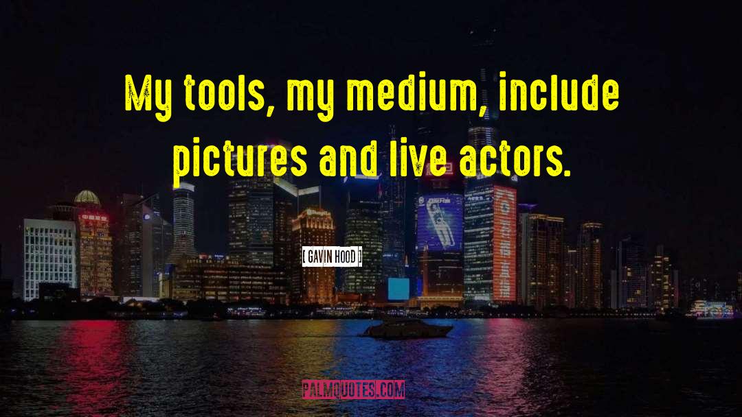 Gavin Hood Quotes: My tools, my medium, include