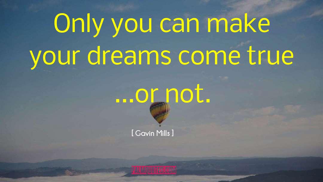 Gavin Mills Quotes: Only you can make your