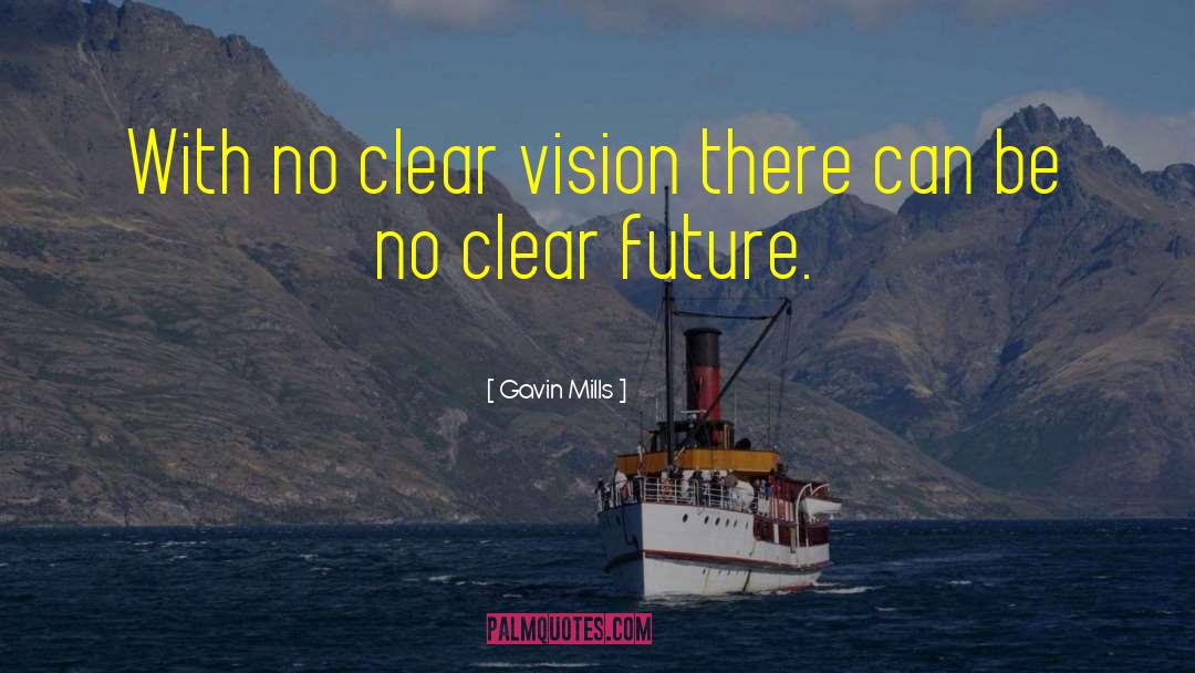 Gavin Mills Quotes: With no clear vision there