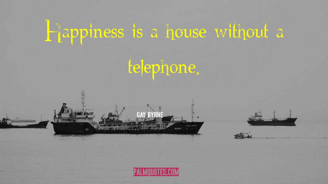 Gay Byrne Quotes: Happiness is a house without