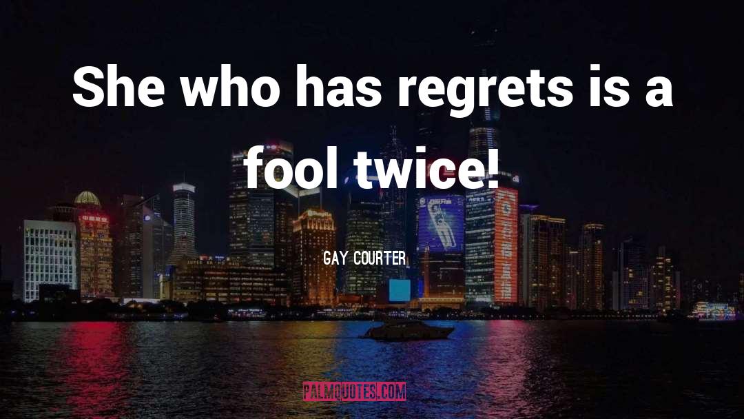 Gay Courter Quotes: She who has regrets is