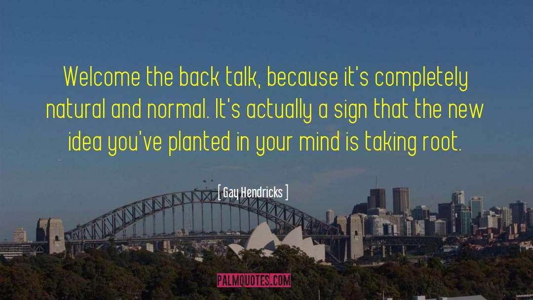 Gay Hendricks Quotes: Welcome the back talk, because