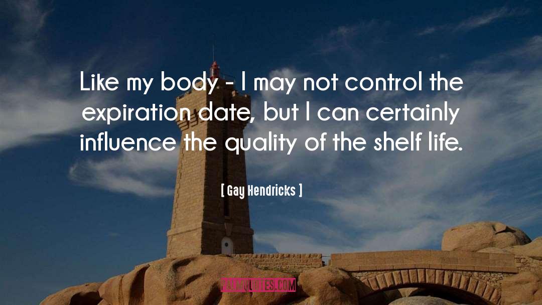 Gay Hendricks Quotes: Like my body - I
