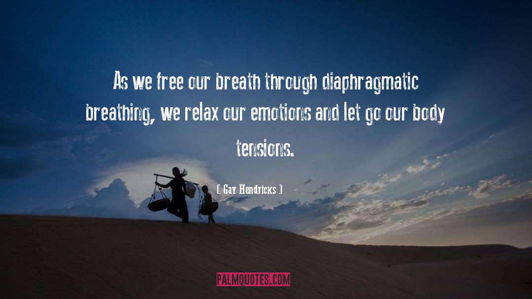 Gay Hendricks Quotes: As we free our breath