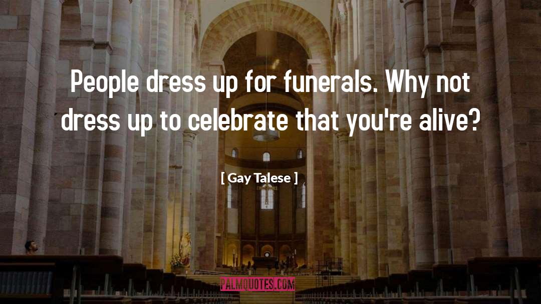 Gay Talese Quotes: People dress up for funerals.