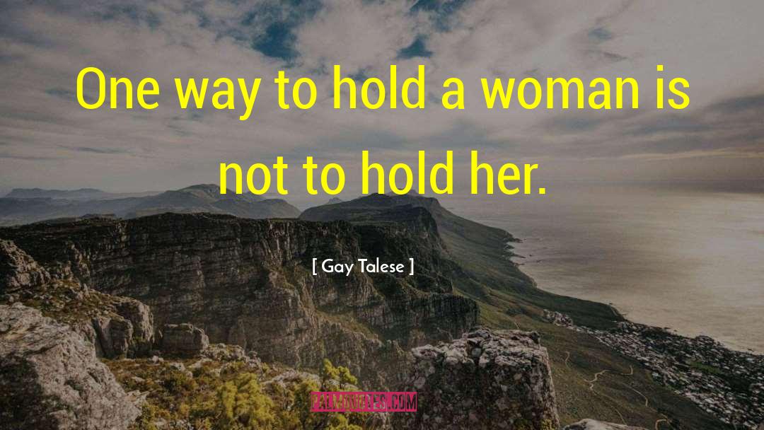 Gay Talese Quotes: One way to hold a