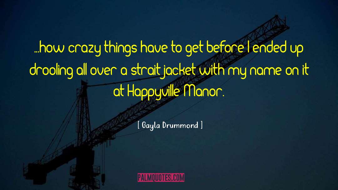 Gayla Drummond Quotes: ...how crazy things have to