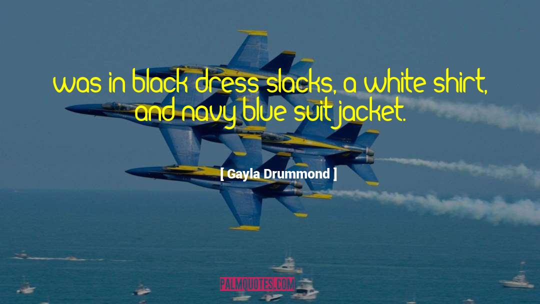 Gayla Drummond Quotes: was in black dress slacks,