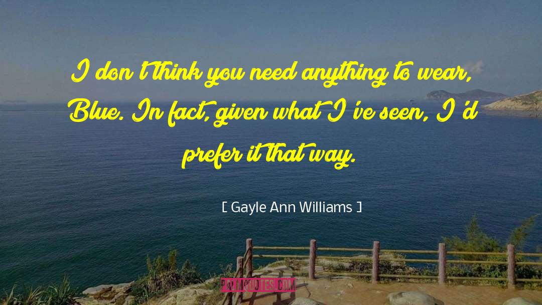 Gayle Ann Williams Quotes: I don't think you need