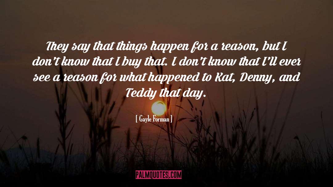 Gayle Forman Quotes: They say that things happen