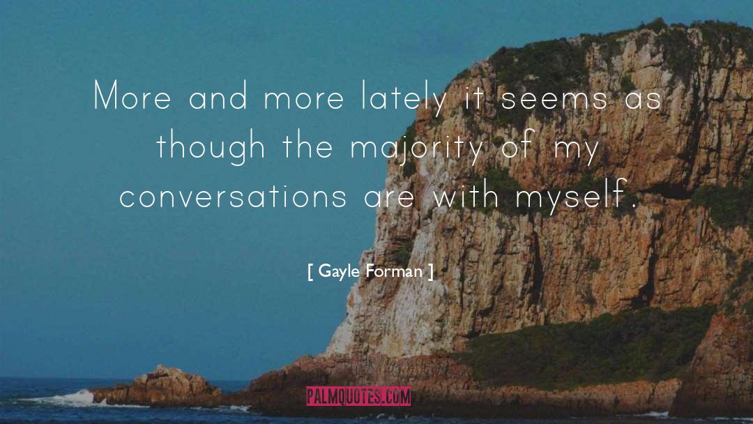 Gayle Forman Quotes: More and more lately it