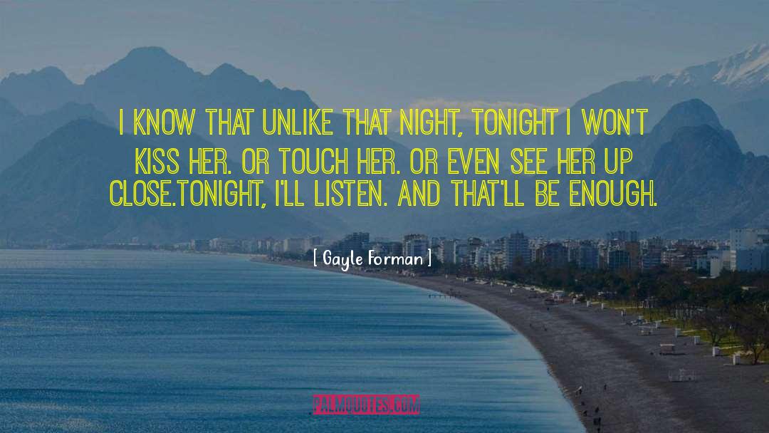 Gayle Forman Quotes: I know that unlike that