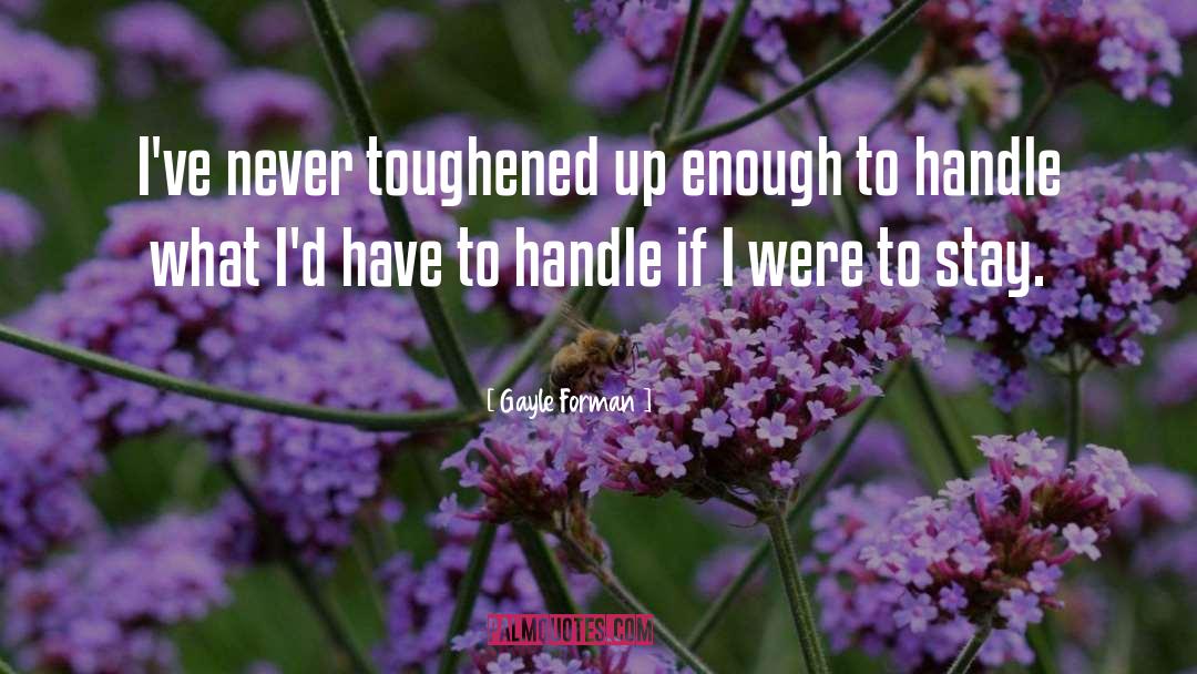 Gayle Forman Quotes: I've never toughened up enough