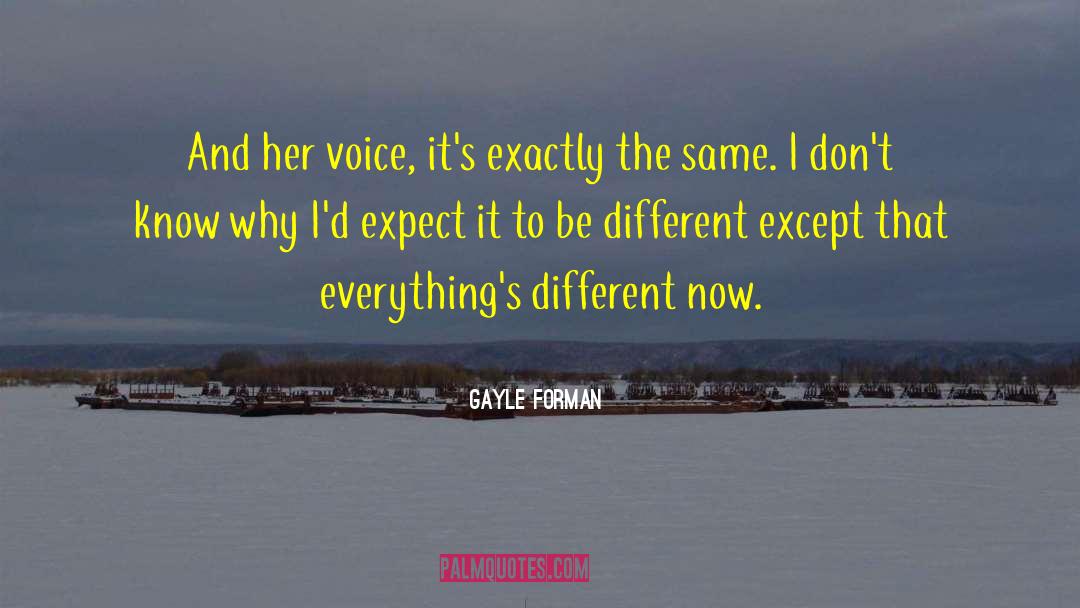 Gayle Forman Quotes: And her voice, it's exactly