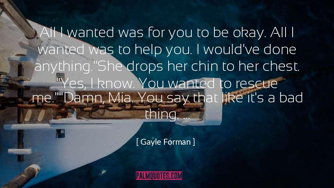 Gayle Forman Quotes: All I wanted was for