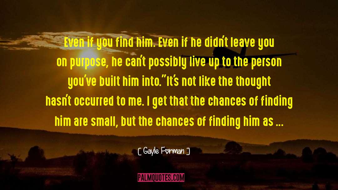 Gayle Forman Quotes: Even if you find him.