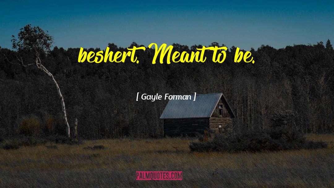 Gayle Forman Quotes: beshert. Meant to be.