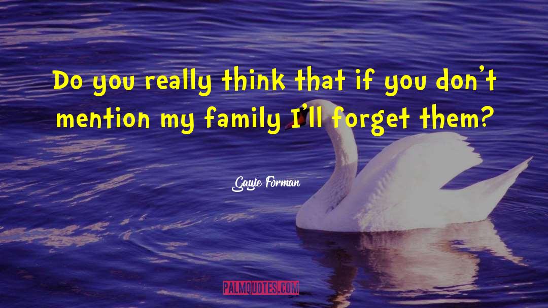 Gayle Forman Quotes: Do you really think that