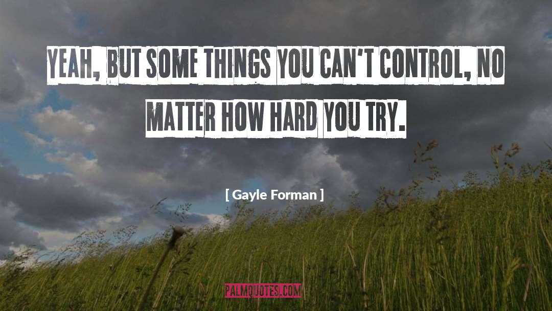 Gayle Forman Quotes: Yeah, but some things you