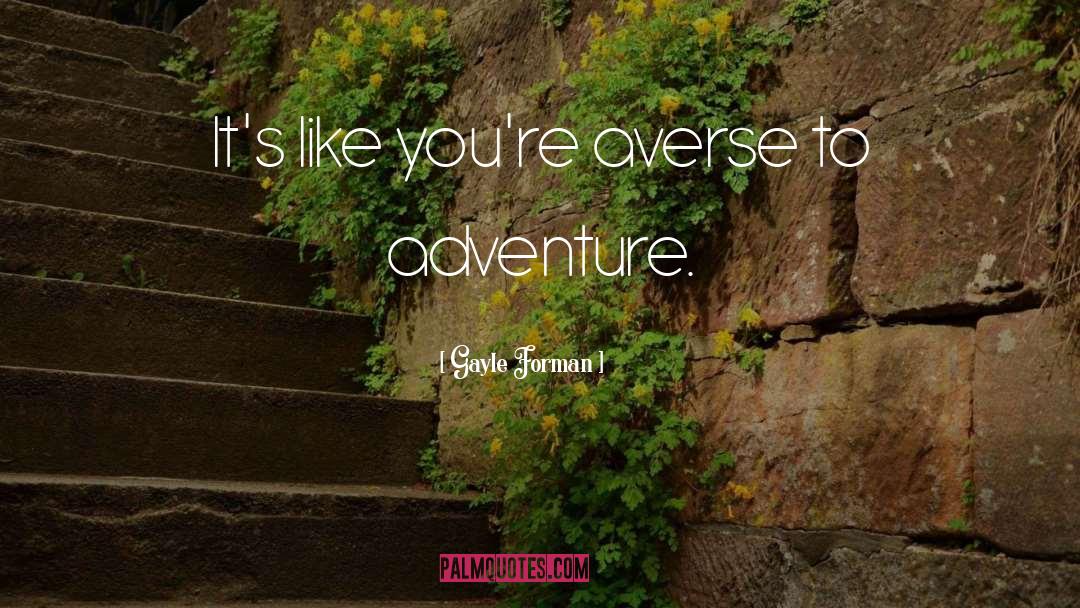 Gayle Forman Quotes: It's like you're averse to