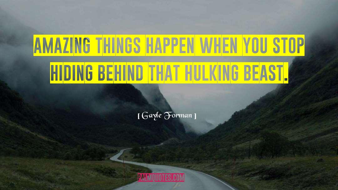 Gayle Forman Quotes: Amazing things happen when you